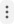A Tools menu may look like a stack of dots